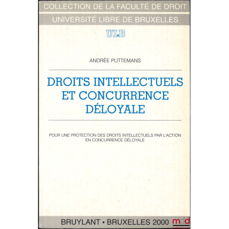 DROITS INTELLECTUELS ET CONCURRENCE DÉLOYALE, Pour une protection des droits intellectuels par l’action en concurrence déloya...