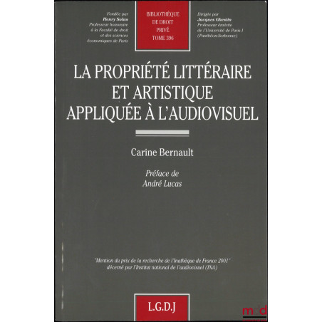 LA PROPRIÉTÉ LITTÉRAIRE ET ARTISTIQUE APPLIQUÉE À L’AUDIOVISUEL, Préface de André Lucas, Bibl. de droit privé, t. 396