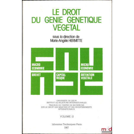 LE DROIT DU GÉNIE GÉNÉTIQUE VÉGÉTAL, Marie-Angèle Hermitte (dir.), Journée d’étude tenue à Dijon le 6 juin 1986, Travaux du c...