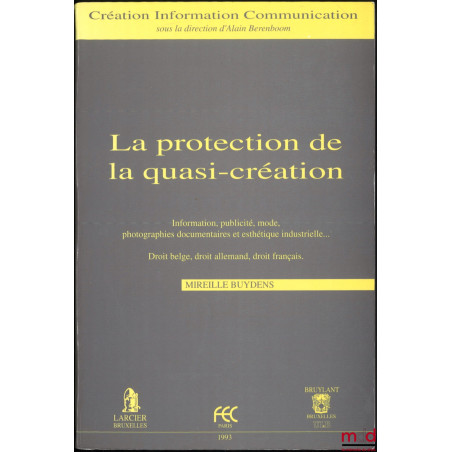 LA PROTECTION DE LA QUASI-CRÉATION, Information, publicité, mode, photographies documentaires et esthétique industrielle, Dro...