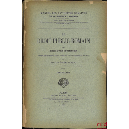 LE DROIT PUBLIC ROMAIN, traduit sur la troisième édition allemande, avec l?autorisation de l?auteur, par Paul Frédéric GIRARD...