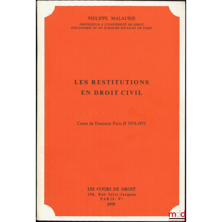 LES RESTITUTIONS EN DROIT CIVIL, Cours de Doctorat Paris II 1974-1975, Cours de droit civil rédigé d?après les notes et avec ...