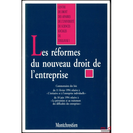 LES RÉFORMES DU DROIT DE L?ENTREPRISE, Commentaire des lois du 11 février 1994 relative à « L?initiative et à l?entreprise in...