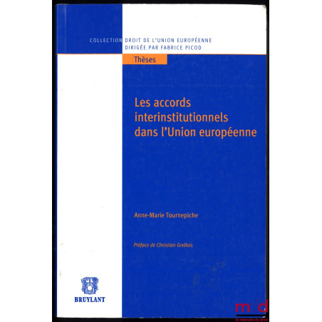 LES ACCORDS INTERINSTITUTIONNELS DANS L?UNION EUROPÉENNE, Préface de Christian Grellois, coll. Thèses / Droit de l?Union euro...