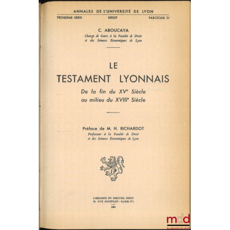 LE TESTAMENT LYONNAIS, De la fin du XVe Siècle au milieu du XVIIIe Siècle, Préface de Henri Richardot, Annales de l?Universit...