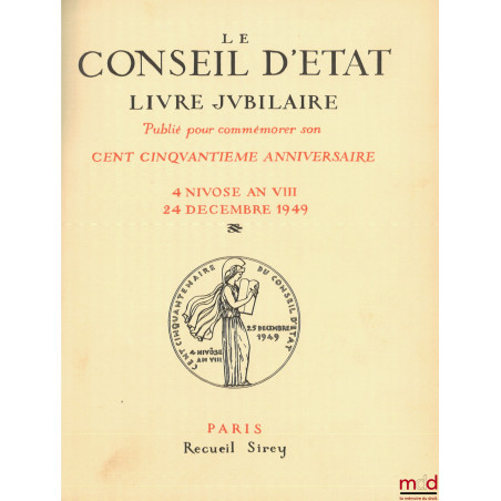 LE CONSEIL D?ÉTAT. LIVRE JUBILAIRE PUBLIÉ POUR COMMÉMORER SON CENT CINQUANTIÈME ANNIVERSAIRE : 4 NIVOSE AN VIII - 24 DÉCEMBRE...