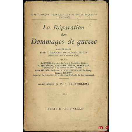 LA RÉPARATION DES DOMMAGES DE GUERRE, Conférence faites à l?école des hautes études sociales (Novembre 1915 à Janvier 1916), ...