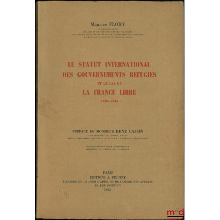 LE STATUT INTERNATIONAL DES GOUVERNEMENTS RÉFUGIÉS ET LE CAS DE LA FRANCE LIBRE 1939-1945, Préface de René Cassin