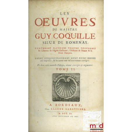 LES ŒUVRES DE MAISTRE GUY COQUILLE, SIEUR DE ROMENAY, CONTENANT PLUSIEURS TRAITEZ TOUCHANT LES LIBERTEZ DE L’ÉGLISE GALLICANE...