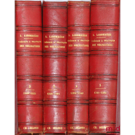 THÉORIE & PRATIQUE DES OBLIGATIONS ou commentaire des titres III & IV, Livre III, du Code Napoléon, Art. 1101 à 1386 : t. II,...