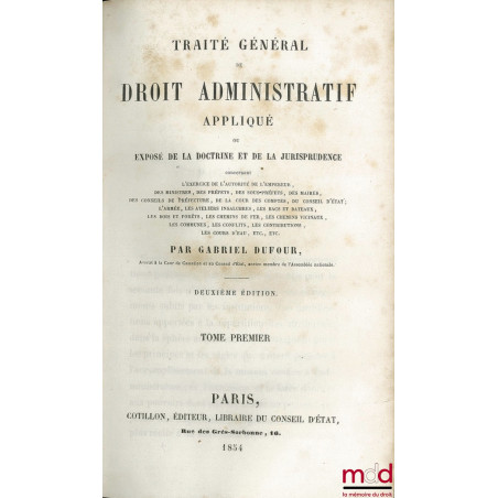 TRAITÉ GÉNÉRAL DE DROIT ADMINISTRATIF APPLIQUÉ ou EXPOSÉ DE LA DOCTRINE ET DE LA JURISPRUDENCE concernant l’exercice de l’aut...