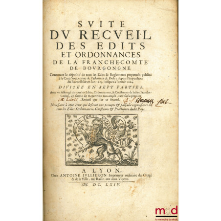 SUITE DU RECUEIL DES ÉDITS ET ORDONNANCES DE LA FRANCHE-COMTÉ, DE BOURGONGNE, Contenant le dispositif de tous les Édits & Reg...