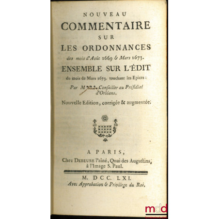 NOUVEAU COMMENTAIRE SUR L’ORDONNANCE des mois d’Août 1669 & Mars 1673. ENSEMBLE SUR L’ÉDIT du mois de Mars 1673, touchant les...