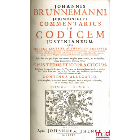 JOHANNIS BRUNNEMANNI, JURISCONSULTI COMMENTARIUS IN CODICEM JUSTINIANEUM, QUO SINGULÆ LEGES ET AUTHENTICÆ BREVITER & succinct...