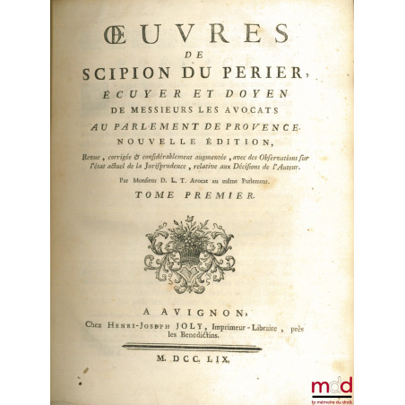 ?UVRES DE SCIPION DU PÉRIER, écuyer et doyen de MM. les avocats au PARLEMENT DE PROVENCE, Nouvelle éd., revue, corrigée & con...