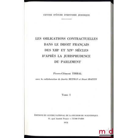 LES OBLIGATIONS CONTRACTUELLES D?APRÈS LA JURISPRUDENCE DU PARLEMENT (XIIIe et XIVe siècles), avec la collaboration de Josett...