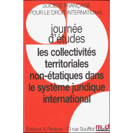 LES COLLECTIVITÉS TERRITORIALES NON-ÉTATIQUES DANS LE SYSTÈME JURIDIQUE INTERNATIONAL, Journée d?études organisée avec le con...