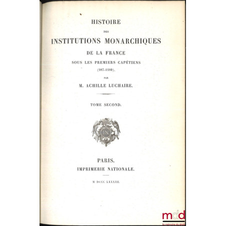 HISTOIRE DES INSTITUTIONS MONARCHIQUES DE LA FRANCE SOUS LES PREMIERS CAPÉTIENS (987-1180)