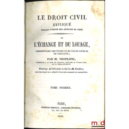 LE DROIT CIVIL EXPLIQUÉ SUIVANT L?ORDRE DES ARTICLES DU CODE DEPUIS ET Y COMPRIS LE TITRE DE LA VENTE, Ouvrage qui fait suite...