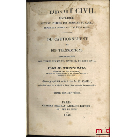 LE DROIT CIVIL EXPLIQUÉ SUIVANT L?ORDRE DES ARTICLES DU CODE DEPUIS ET Y COMPRIS LE TITRE DE LA VENTE, Ouvrage qui fait suite...