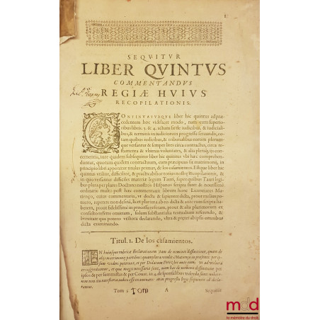 COMMENTARIORUM IURIS CIVILIS IN HISPANIAE REGIAS CONSTITUTIONES. TOMI SEX. QUORUM HIC PRIMUS TRES PRIORES Nouæ Recopilationis...