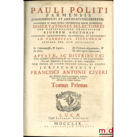 PAULI POLITI PARMENSIS JURISCONSULTI ET ADVOCATI CELEBERRIMI PRIMARIQUE IN ALMA PATRIA UNIVERSITATE LEGUM INTERPRETIS, DISSER...