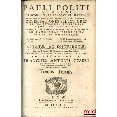 PAULI POLITI PARMENSIS JURISCONSULTI ET ADVOCATI CELEBERRIMI PRIMARIQUE IN ALMA PATRIA UNIVERSITATE LEGUM INTERPRETIS, DISSER...