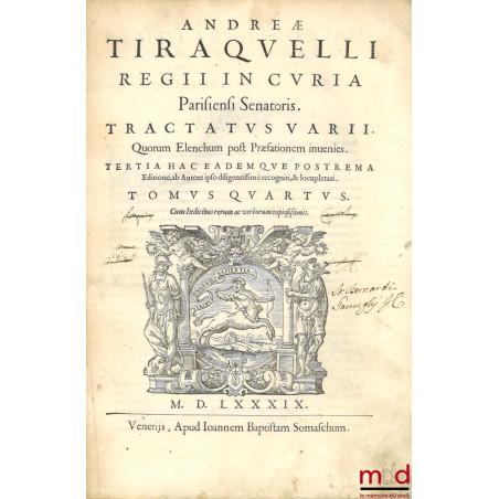 ANDREÆ TIRAQUELLI REGII IN CURIA PARISIENSI SENATORIS, DE UTROQUE RETRACTU MUNICIPALI, ET CONVENTIONALI, COMMENTARII DUO, Qua...