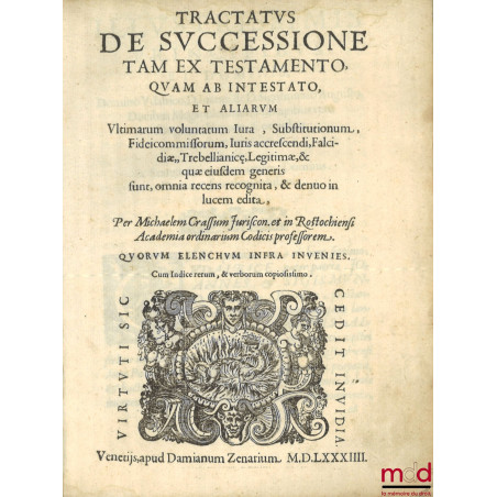 TRACTATUS DE SUCCESSIONE TAM EX TESTAMENTO, QUAM AB INTESTATO, ET ALLIARUM ULTIMARUM VOLUNTATUM Iura, Substitutionum, Fideico...