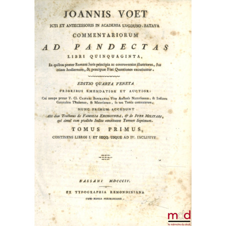 JOANNIS VOET JCTI ET ANTECESSORIS IN ACADEMIA LUGDUNO-BATAVA, COMMENTARIORUM AD PANDECTAS, LIBRI QUINQUAGINTA, In quibus præt...