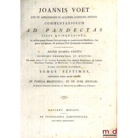 JOANNIS VOET JCTI ET ANTECESSORIS IN ACADEMIA LUGDUNO-BATAVA, COMMENTARIORUM AD PANDECTAS, LIBRI QUINQUAGINTA, In quibus præt...