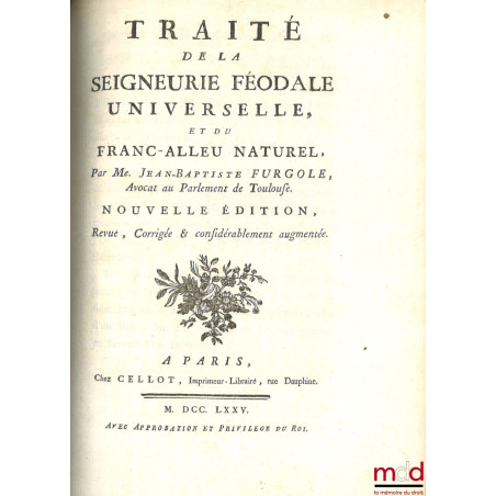 COMMENTAIRE DE L?ORDONNANCE DE LOUIS XV SUR LES SUBSTITUTIONS, DU MOIS D?AOÛT 1747 ;TRAITÉ DE LA SEIGNEURIE FÉODALE UNIVERSE...