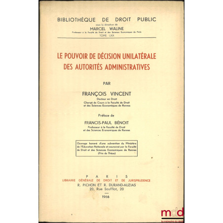 LE POUVOIR DE DÉCISION UNILATÉRALE DES AUTORITÉS ADMINISTRATIVES, Préface de François-Paul Bénoit, Bibl. de droit public, t. LXX