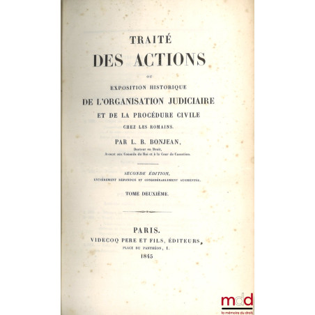 TRAITÉ DES ACTIONS ou EXPOSITION HISTORIQUE DE L?ORGANISATION JUDICIAIRE ET DE LA PROCÉDURE CIVILE CHEZ LES ROMAINS, 2nde éd....