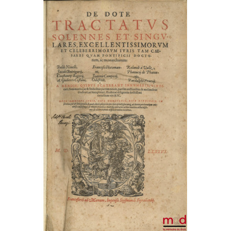 DE DOTE TRACTATUS SOLENNES ET SINGULARES, EXCELLENTISSIMORUM ET CELEBERRIMORUM IURIS TAM CAESAREI QUAM PONTIFICII DOCTORUM, a...