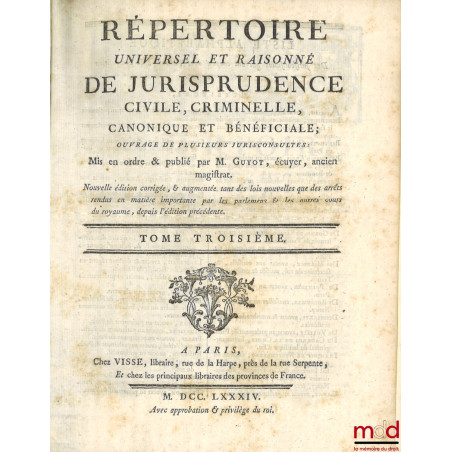 RÉPERTOIRE UNIVERSEL ET RAISONNÉ DE JURISPRUDENCE CIVILE, CRIMINELLE, CANONIQUE ET BÉNÉFICIALE, ouvrage de plusieurs juriscon...