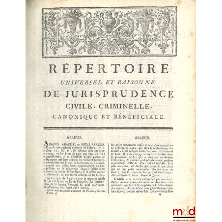 RÉPERTOIRE UNIVERSEL ET RAISONNÉ DE JURISPRUDENCE CIVILE, CRIMINELLE, CANONIQUE ET BÉNÉFICIALE, ouvrage de plusieurs juriscon...