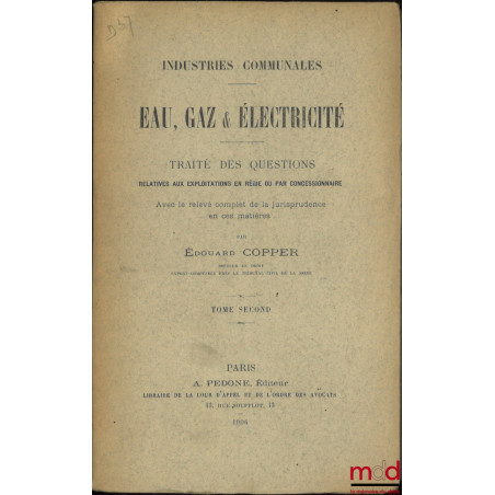 INDUSTRIES COMMUNALES. EAU, GAZ & ÉLECTRICITÉ, Traité des questions relatives aux exploitations en régie ou par concessionnai...