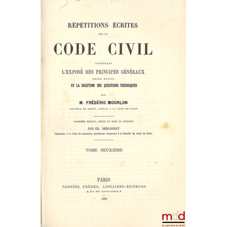 RÉPÉTITIONS ÉCRITES SUR LE CODE CIVIL CONTENANT L?EXPOSÉ DES PRINCIPES GÉNÉRAUX LEURS MOTIFS ET LA SOLUTION DES QUESTIONS THÉ...