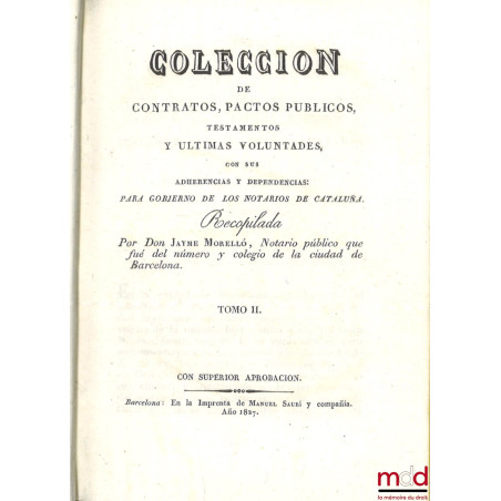 COLECCION DE CONTRATOS, PACTOS PUBLICOS, TESTAMENTOS Y ULTIMAS VOLUNTADES, CON SUS ADHERENCIAS Y DEPENDENCIAS : Para gobierno...