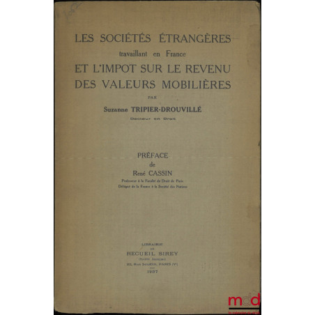 LES SOCIÉTÉS ÉTRANGÈRES TRAVAILLANT EN FRANCE ET L’IMPÔT SUR LE REVENU DES VALEURS MOBILIÈRES, Préface René Cassin