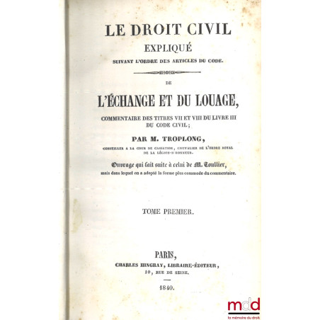 LE DROIT CIVIL EXPLIQUÉ SUIVANT L?ORDRE DES ARTICLES DU CODE DEPUIS ET Y COMPRIS LE TITRE DE LA VENTE, Ouvrage qui fait suite...