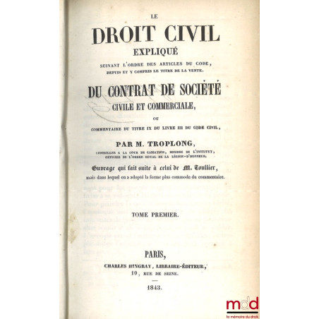 LE DROIT CIVIL EXPLIQUÉ SUIVANT L?ORDRE DES ARTICLES DU CODE DEPUIS ET Y COMPRIS LE TITRE DE LA VENTE, Ouvrage qui fait suite...