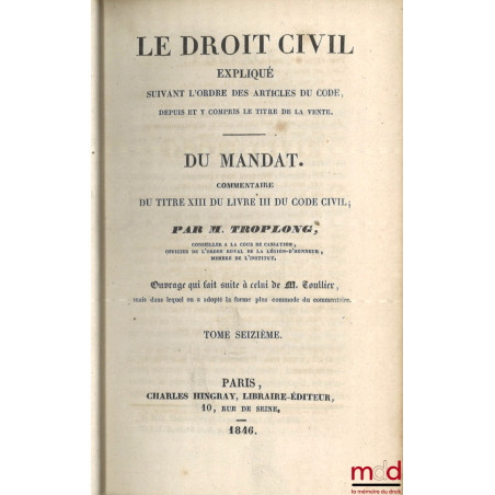 LE DROIT CIVIL EXPLIQUÉ SUIVANT L?ORDRE DES ARTICLES DU CODE DEPUIS ET Y COMPRIS LE TITRE DE LA VENTE, Ouvrage qui fait suite...