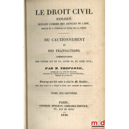 LE DROIT CIVIL EXPLIQUÉ SUIVANT L?ORDRE DES ARTICLES DU CODE DEPUIS ET Y COMPRIS LE TITRE DE LA VENTE, Ouvrage qui fait suite...