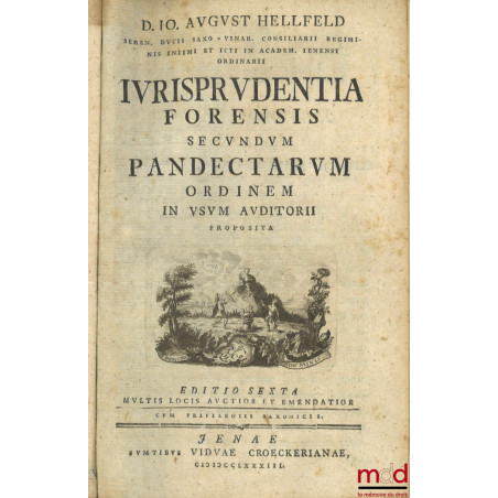 IURISPRUDENTIA FORENSIS Secundum PANDECTARUM ordinem in usum auditorii proposita, Editio Sexta multis locis auctior et emenda...