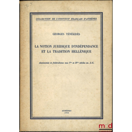 LA NOTION JURIDIQUE D?INDÉPENDANCE ET LA TRADITION HELLÉNIQUE, Autonomie et Fédéralisme aux Ve et IVe siècles av. J.-C., coll...