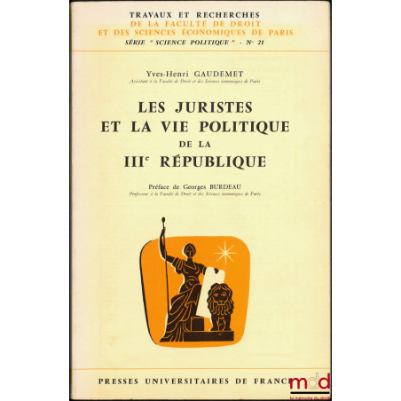 LES JURISTES ET LA VIE POLITIQUE DE LA IIIe RÉPUBLIQUE, Préface de Georges Burdeau, coll. Travaux et recherches de la faculté...