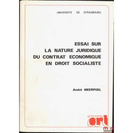 ESSAI SUR LA NATURE JURIDIQUE DU CONTRAT ÉCONOMIQUE EN DROIT SOCIALISTE, Thèse pour le Doctorat d?État en Droit présentée et ...