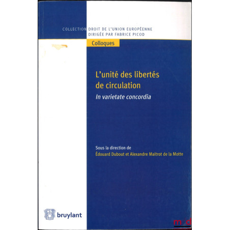 L?UNITÉ DES LIBERTÉS DE CIRCULATION, In varietate concordia ?, dir. Édouard Dubout et Alexandre Maitrot de la Motte, coll. Dr...